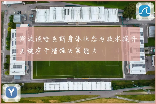 斯波谈哈克斯身体状态与技术提升关键在于增强决策能力