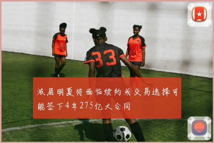 浓眉明夏将面临续约或交易选择可能签下4年275亿大合同
